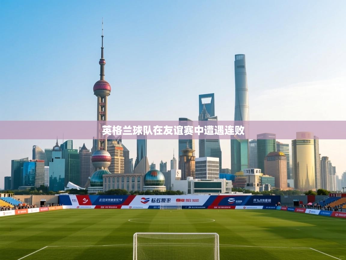 英格兰球队在友谊赛中遭遇连败  第2张