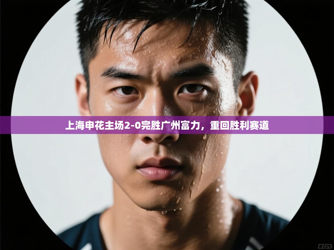 上海申花主场2-0完胜广州富力，重回胜利赛道  第1张